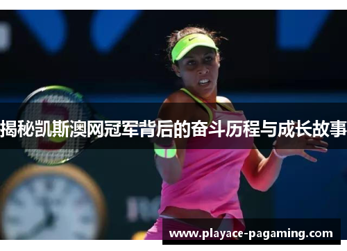 揭秘凯斯澳网冠军背后的奋斗历程与成长故事 揭秘凯斯澳网冠军背后的奋斗历程与成长故事
