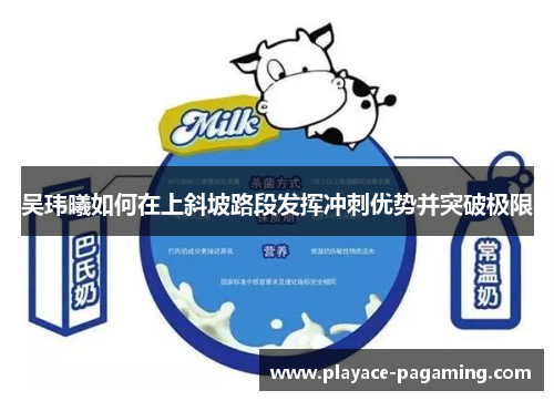 吴玮曦如何在上斜坡路段发挥冲刺优势并突破极限