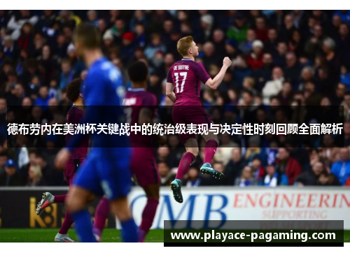 德布劳内在美洲杯关键战中的统治级表现与决定性时刻回顾全面解析 德布劳内在美洲杯关键战中的统治级表现与决定性时刻回顾全面解析