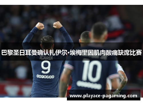 巴黎圣日耳曼确认扎伊尔·埃梅里因肌肉酸痛缺席比赛