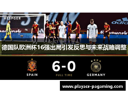 德国队欧洲杯16强出局引发反思与未来战略调整