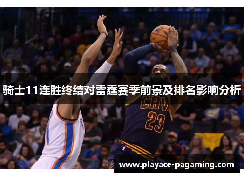 骑士11连胜终结对雷霆赛季前景及排名影响分析