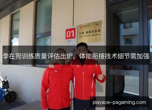 李在宛训练质量评估出炉，体能衔接技术细节需加强