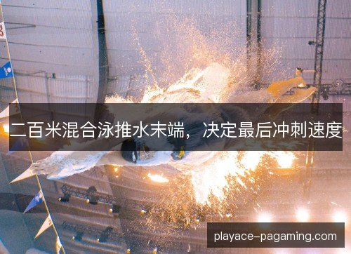 二百米混合泳推水末端，决定最后冲刺速度