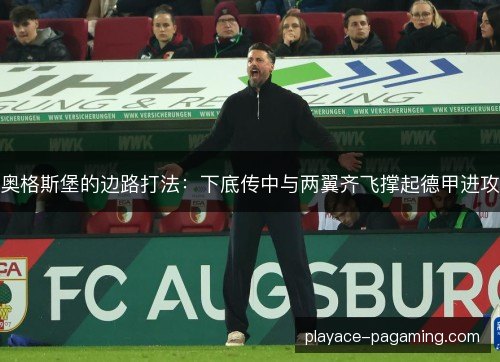奥格斯堡的边路打法：下底传中与两翼齐飞撑起德甲进攻